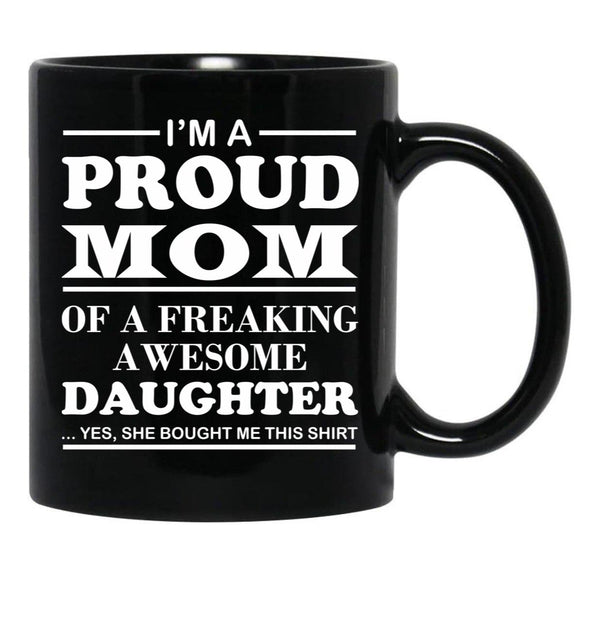 I Am A Proud Mom Of A Freaking Awesome Daughter Black Gift Coffee Mug - Black