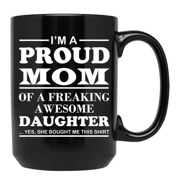 I Am A Proud Mom Of A Freaking Awesome Daughter Black Gift Coffee Mug - Black