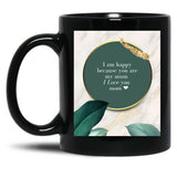 I Am Happy Because You Are My Mum I Love You Mom I Love You Mom Birthday Gift Black Coffee Mug, Gift Coffee Mug