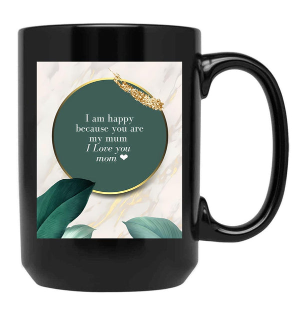 I Am Happy Because You Are My Mum I Love You Mom I Love You Mom Birthday Gift Black Gift Coffee Mug - Black