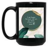 I Am Happy Because You Are My Mum I Love You Mom I Love You Mom Birthday Gift Black Gift Coffee Mug