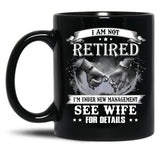 I Am Not Retired I_M Under New Management See Wife Details Black Coffee Mug, Gift Coffee Mug