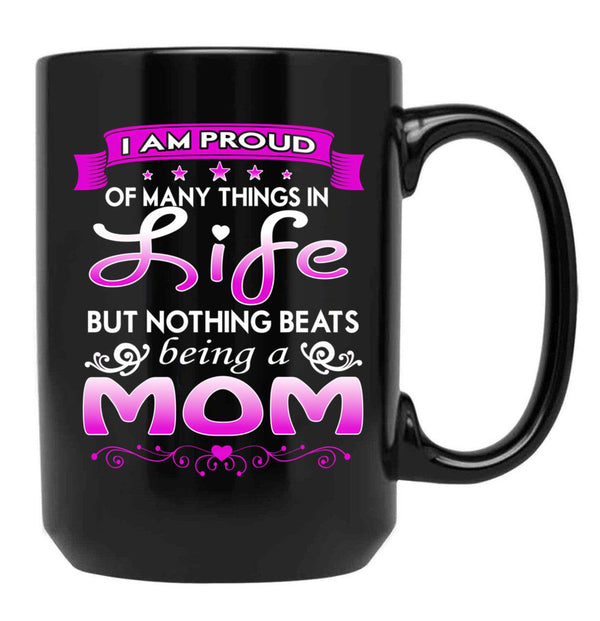 I Am Proud Of Many Things In Life But Nothing Beats Being A Mom Black Gift Coffee Mug - Black
