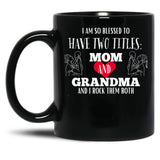 I Am So Blessed To Have Two Tittles Mom And Grandma And I Rock Them Both Black Gift Coffee Mug