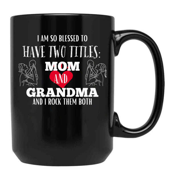 I Am So Blessed To Have Two Tittles Mom And Grandma And I Rock Them Both Black Gift Coffee Mug - Black