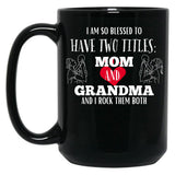 I Am So Blessed To Have Two Tittles Mom And Grandma And I Rock Them Both Black Gift Coffee Mug