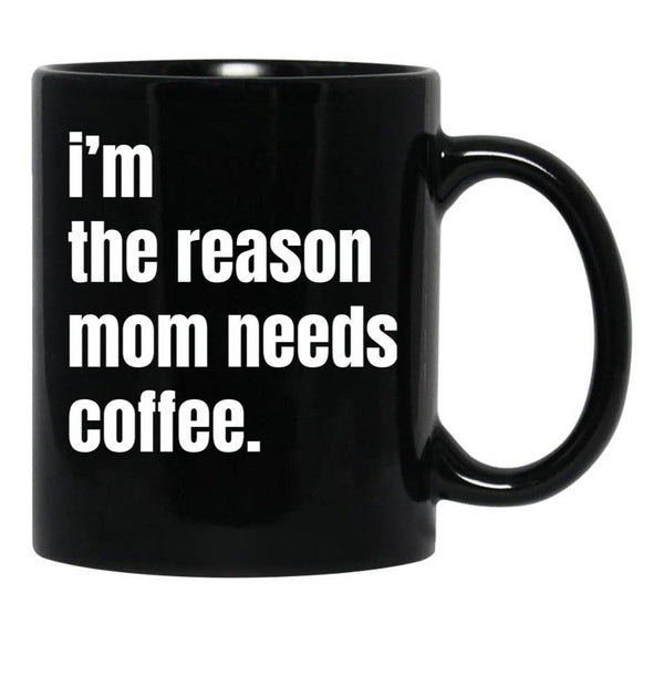 I Am The Reason Mom Needs Coffee Black Gift Coffee Mug - Black
