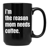 I Am The Reason Mom Needs Coffee Black Gift Coffee Mug - Black