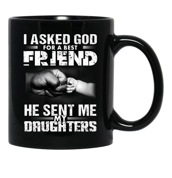 I Asked God For A Best Friend He Sent Me My Drughters Black Gift Coffee Mug - Black