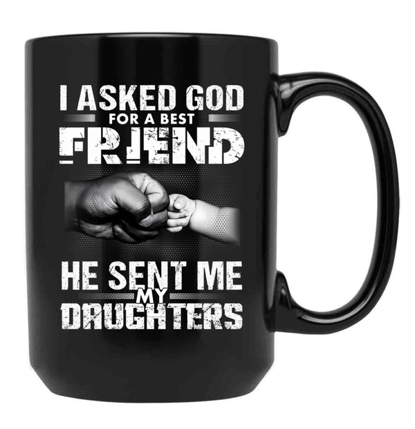 I Asked God For A Best Friend He Sent Me My Drughters Black Gift Coffee Mug - Black