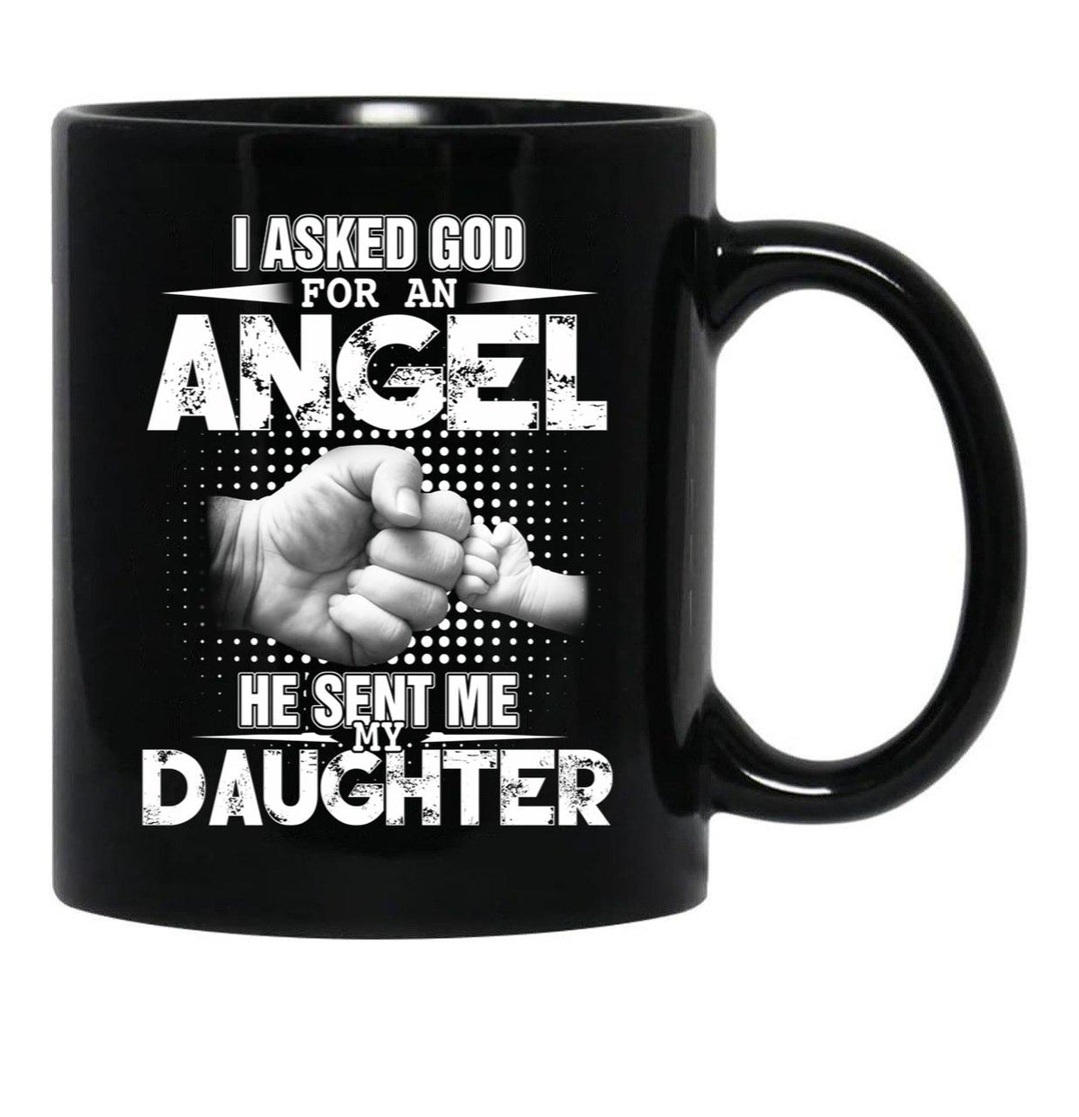 I Asked God For An Angel He Sent Me My Daughter Black Gift Coffee Mug - Black
