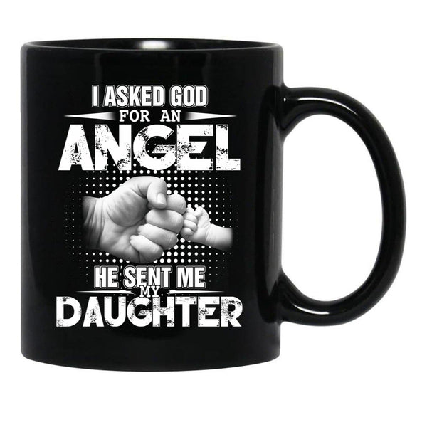 I Asked God For An Angel He Sent Me My Daughter Black Gift Coffee Mug - Black