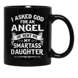 I Asked God For An Angel He Sent Me My Smartass Daughter- Special Edition 2018 Black Gift Coffee Mug - Black