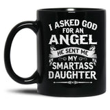 I Asked God For An Angel He Sent Me My Smartass Daughter- Special Edition 2018 Black Gift Coffee Mug