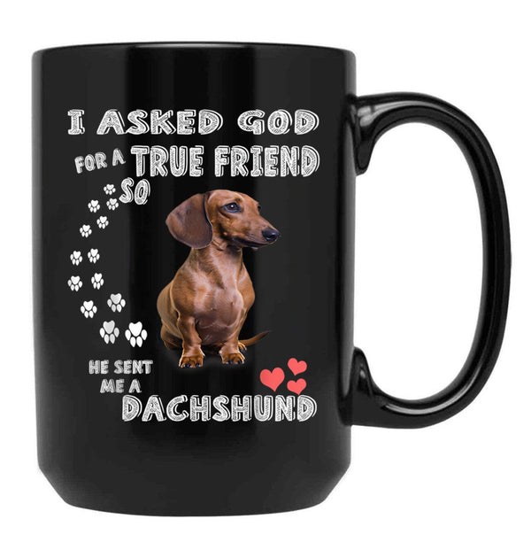 I Asked God For True Friend So He Sent Me A Dachshund Black Gift Coffee Mug - Black