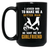 I Asked God To Make Me A Better Man He Sent Me My Girlfriend Black Coffee Mug, Gift Coffee Mug