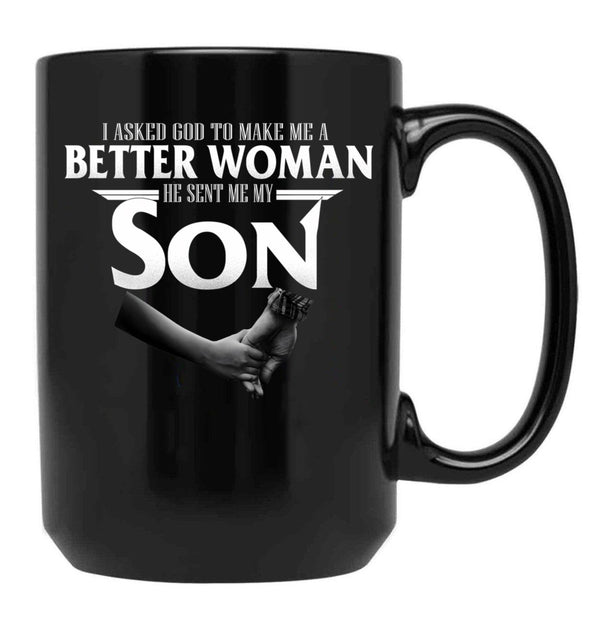 I Asked God To Make Me A Better Women He Sent Me A Son Black Gift Coffee Mug - Black