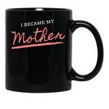 I Became My Mother Black Gift Coffee Mug - Black