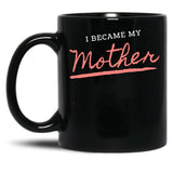 I Became My Mother Black Coffee Mug, Gift Coffee Mug