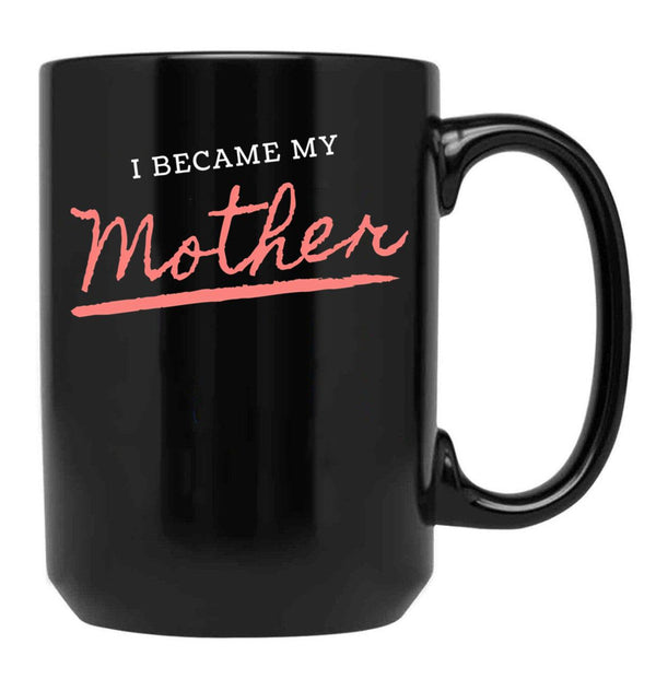 I Became My Mother Black Coffee Mug, Gift Coffee Mug - Black