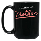 I Became My Mother Black Gift Coffee Mug