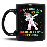 I Can'T Keep Calm It'S My Daughter Birthday Cute Unicorn Black Gift Coffee Mug