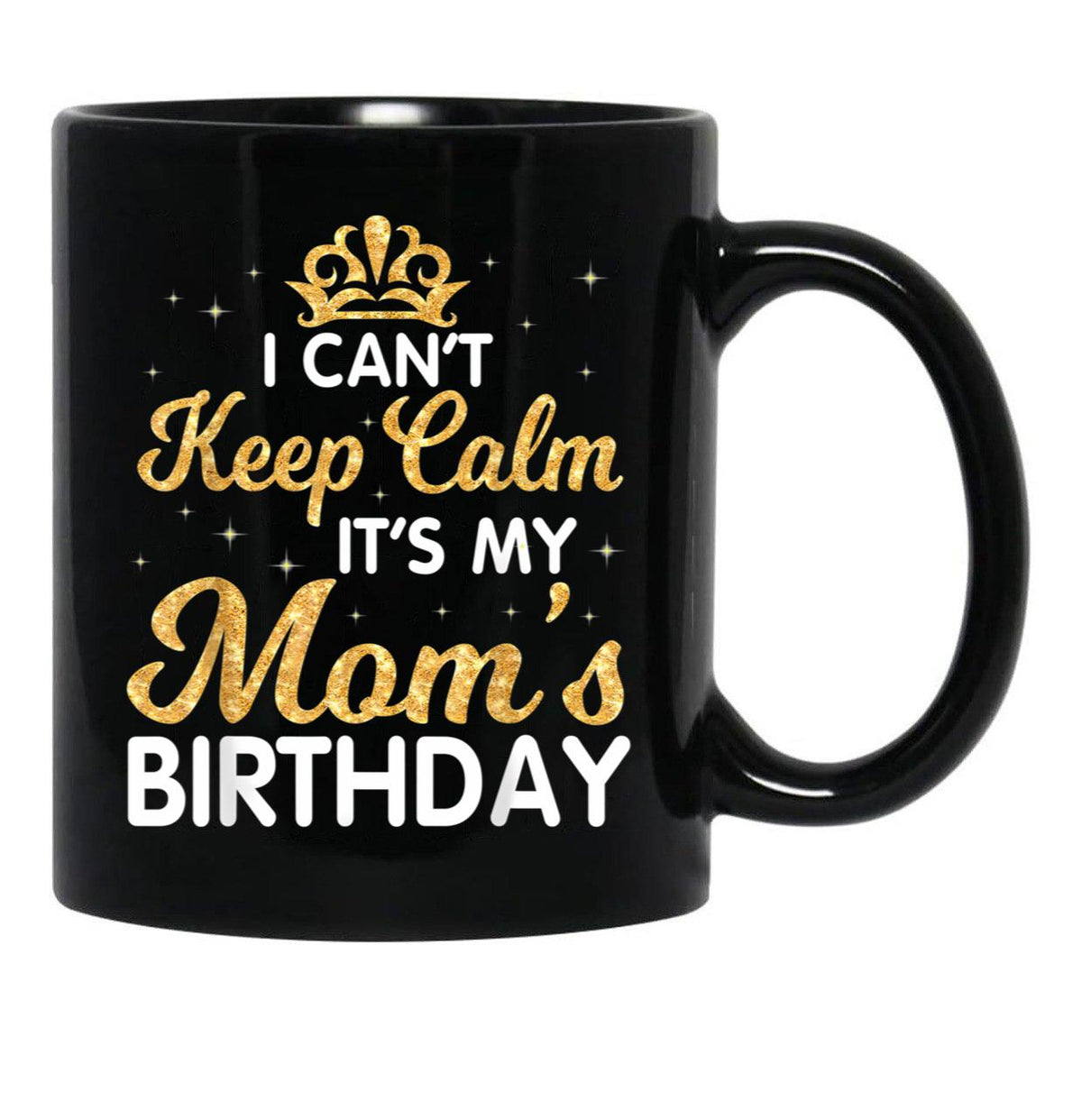 I Can'T Keep Calm It'S My Mom Birthday Light Vintage Black Coffee Mug, Gift Coffee Mug - Black