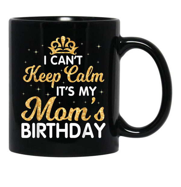I Can'T Keep Calm It'S My Mom Birthday Light Vintage Black Coffee Mug, Gift Coffee Mug - Black
