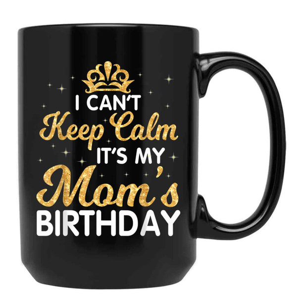 I Can'T Keep Calm It'S My Mom Birthday Light Vintage Black Gift Coffee Mug - Black