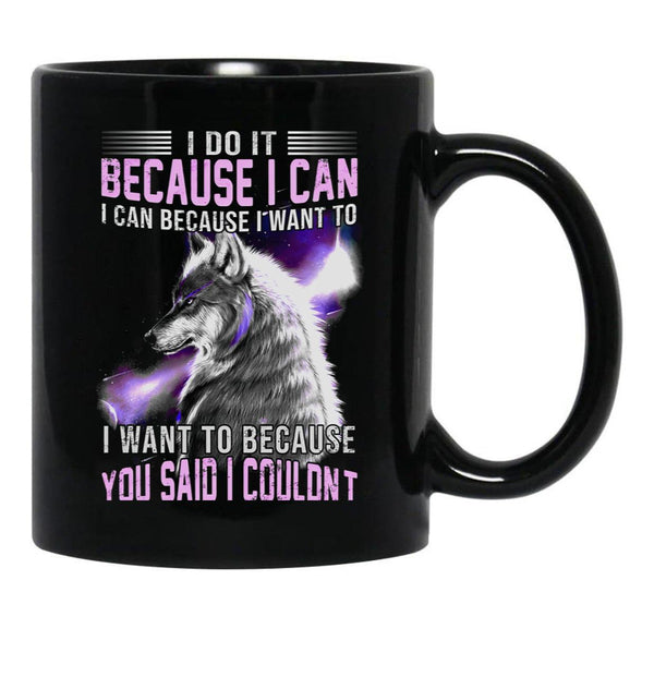 I Do It Because I Can. I Can Because I Want To Black Gift Coffee Mug - Black