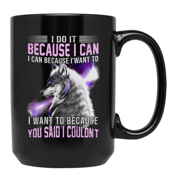 I Do It Because I Can. I Can Because I Want To Black Gift Coffee Mug - Black