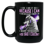 I Do It Because I Can. I Can Because I Want To Black Gift Coffee Mug