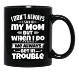 I Don'T Always Listen To My Mom But When I Do We Always Get In Trouble Black Gift Coffee Mug - Black