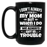 I Don'T Always Listen To My Mom But When I Do We Always Get In Trouble Black Gift Coffee Mug