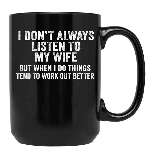 I Don'T Always Listen To My Wife But When I Do Funny Husband 1 Black Coffee Mug, Gift Coffee Mug - Black