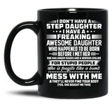 I Don'T Have A Step Daughter I Have A Freaking Awesome Daughter Black Coffee Mug, Gift Coffee Mug