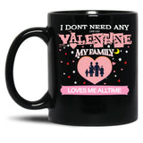 I Don'T Need Any One Day Valentine My Family Loves Me All The Time Black Gift Coffee Mug