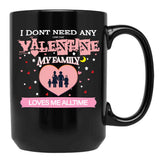 I Don'T Need Any One Day Valentine My Family Loves Me All The Time Black Gift Coffee Mug - Black