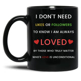 I Don'T Need Likes Or Followers To Know I Am Always Loved Black Coffee Mug, Gift Coffee Mug