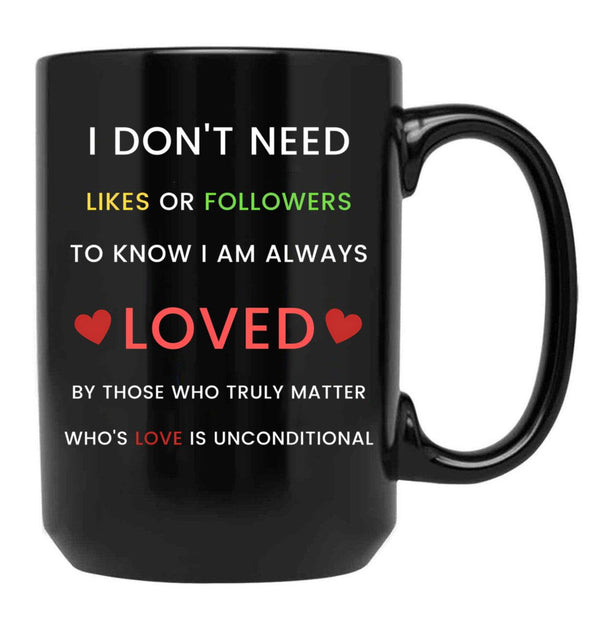 I Don'T Need Likes Or Followers To Know I Am Always Loved Black Coffee Mug, Gift Coffee Mug - Black