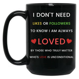I Don'T Need Likes Or Followers To Know I Am Always Loved By Those Who Truly Matter Who'S Love Is Unconditional Black Gift Coffee Mug
