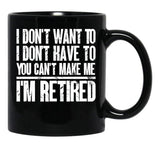 I Don'T Want To Have You Can'T Make Me I'M Retired Father Black Coffee Mug, Gift Coffee Mug - Black