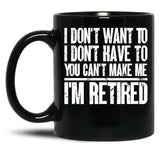 I Don'T Want To Have You Can'T Make Me I'M Retired Father Black Coffee Mug, Gift Coffee Mug