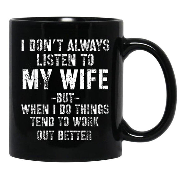 I Dont Always Listen To My Wife But When I Do Funny Husband Black Coffee Mug, Gift Coffee Mug - Black