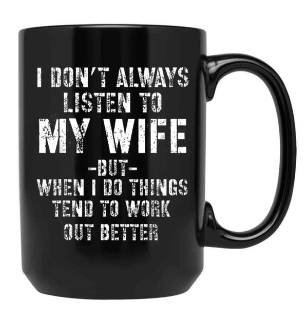 I Dont Always Listen To My Wife But When I Do Funny Husband Black Coffee Mug, Gift Coffee Mug - Black