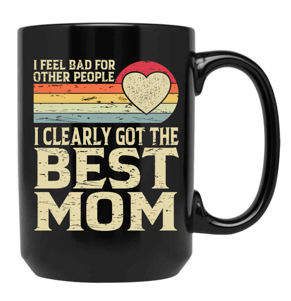 I Feel Bad For Other People I Clearly Got The Best Mom Black Coffee Mug, Gift Coffee Mug - Black