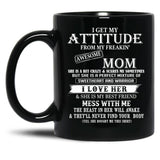 I Get My Attitude From My Freakin' Awesom Mom I Love Her Mess With Me Black Gift Coffee Mug