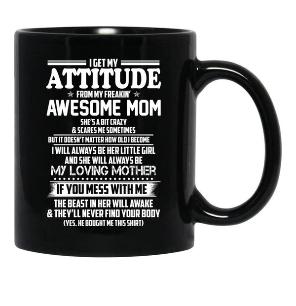 I Get My Attitude From My Freakin Awesome Mom I Will Always Be Her Little Girl If You Mess With Me Black Gift Coffee Mug - Black