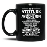 I Get My Attitude From My Freakin Awesome Mom She Has Anger Issues And A Serious Dislike For Stupid People Black Gift Coffee Mug