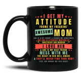 I Get My Attitude From My Freaking Awesome Mom Cool Funny Black Coffee Mug, Gift Coffee Mug